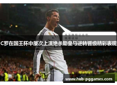 C罗在国王杯中屡次上演绝杀助皇马逆转晋级精彩表现
