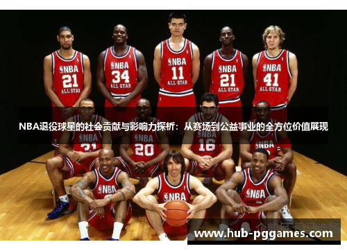 NBA退役球星的社会贡献与影响力探析：从赛场到公益事业的全方位价值展现