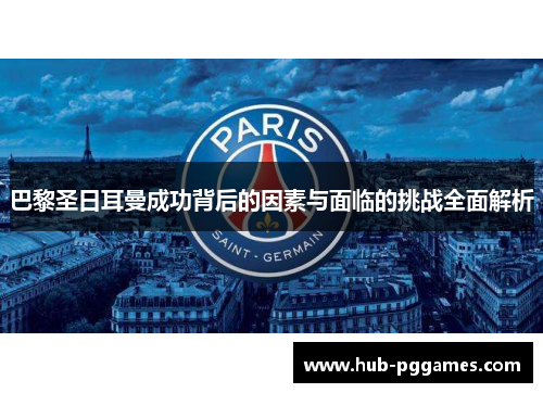 巴黎圣日耳曼成功背后的因素与面临的挑战全面解析