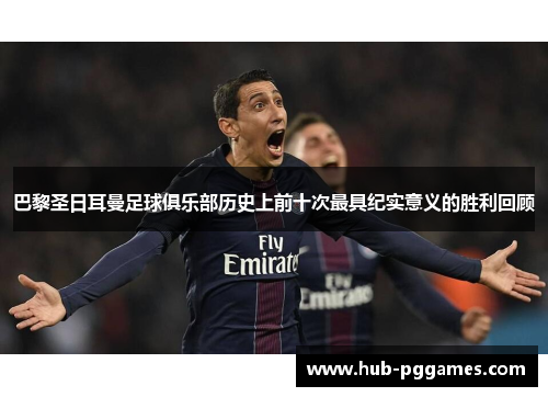 巴黎圣日耳曼足球俱乐部历史上前十次最具纪实意义的胜利回顾