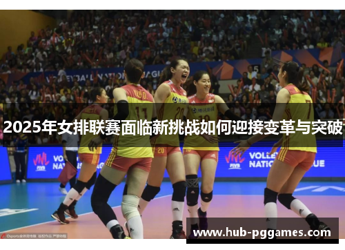 2025年女排联赛面临新挑战如何迎接变革与突破