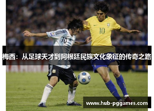 梅西:从足球天才到阿根廷民族文化象征的传奇之路 梅西:从足球天才到阿根廷民族文化象征的传奇之路