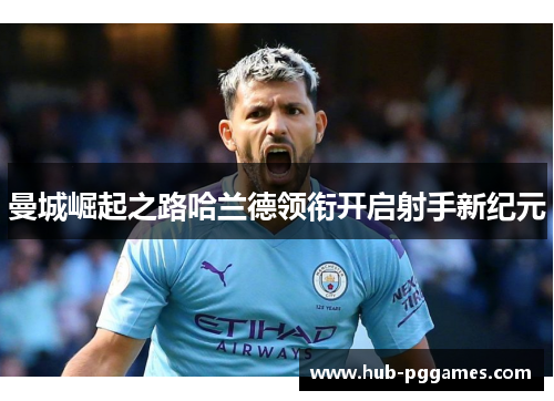 曼城崛起之路哈兰德领衔开启射手新纪元