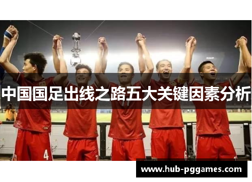 中国国足出线之路五大关键因素分析