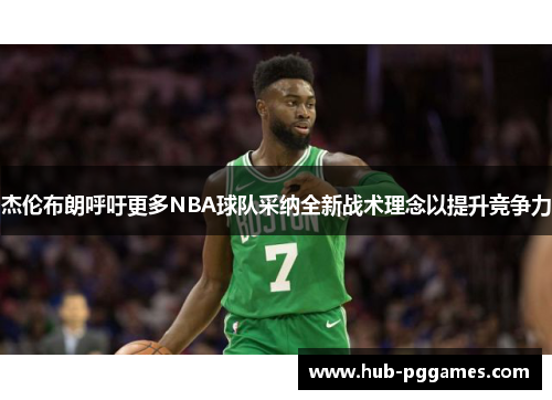 杰伦布朗呼吁更多NBA球队采纳全新战术理念以提升竞争力