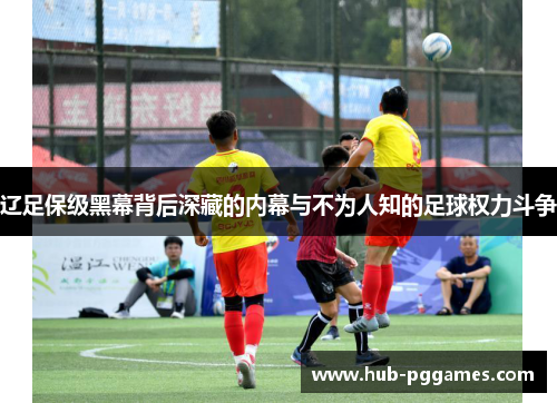 辽足保级黑幕背后深藏的内幕与不为人知的足球权力斗争