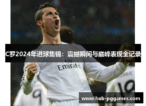 C罗2024年进球集锦：震撼瞬间与巅峰表现全记录