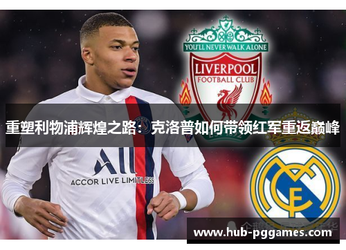 重塑利物浦辉煌之路:克洛普如何带领红军重返巅峰 重塑利物浦辉煌之路:克洛普如何带领红军重返巅峰
