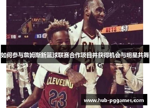 如何参与詹姆斯新篮球联赛合作项目并获得机会与明星共舞