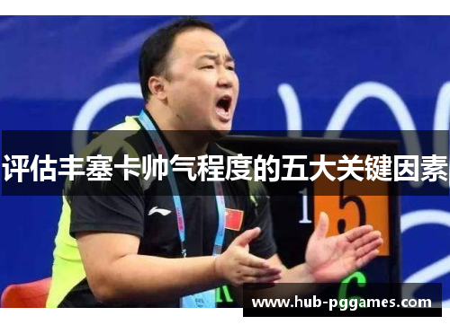 评估丰塞卡帅气程度的五大关键因素