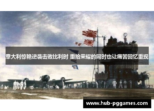 意大利惊艳逆袭击败比利时 重拾荣耀的同时也让痛苦回忆重现