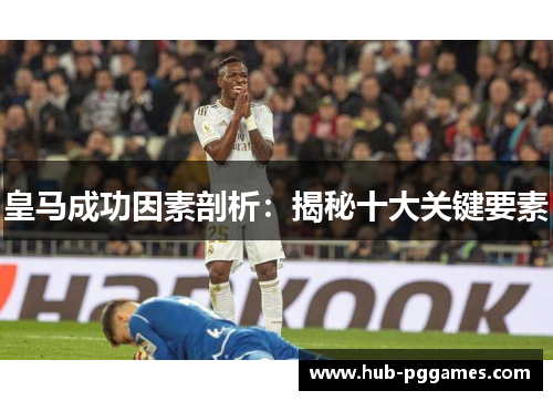 皇马成功因素剖析：揭秘十大关键要素