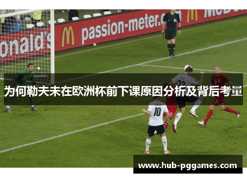 为何勒夫未在欧洲杯前下课原因分析及背后考量 为何勒夫未在欧洲杯前下课原因分析及背后考量