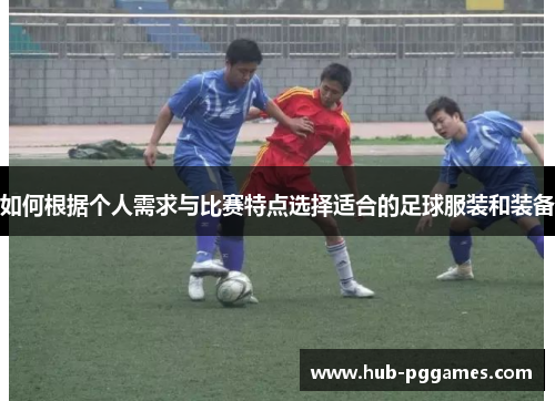 如何根据个人需求与比赛特点选择适合的足球服装和装备