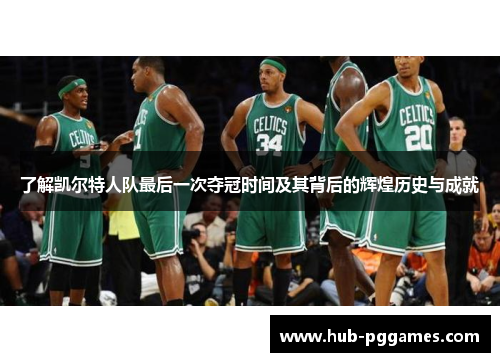 了解凯尔特人队最后一次夺冠时间及其背后的辉煌历史与成就