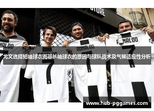 尤文选择短袖球衣而非长袖球衣的原因与球队战术及气候适应性分析