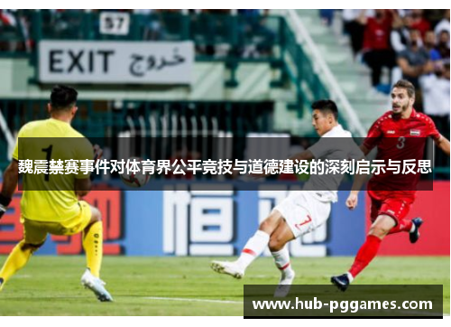 魏震禁赛事件对体育界公平竞技与道德建设的深刻启示与反思