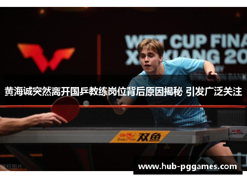 黄海诚突然离开国乒教练岗位背后原因揭秘 引发广泛关注 黄海诚突然离开国乒教练岗位背后原因揭秘 引发广泛关注
