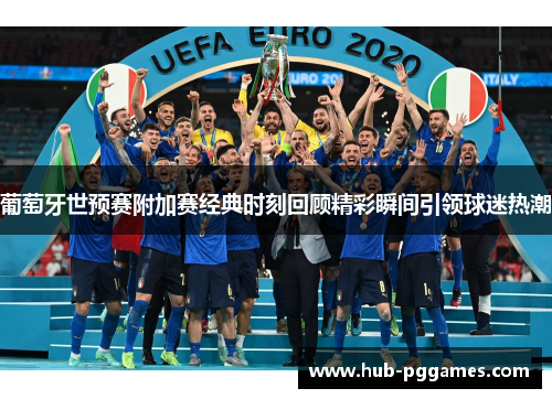 葡萄牙世预赛附加赛经典时刻回顾精彩瞬间引领球迷热潮