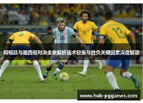 阿根廷与墨西哥对决全景解析战术较量与胜负关键因素深度解读