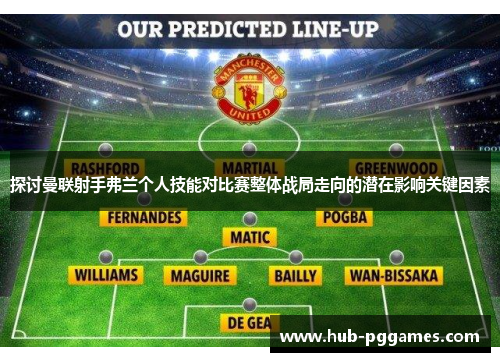 探讨曼联射手弗兰个人技能对比赛整体战局走向的潜在影响关键因素