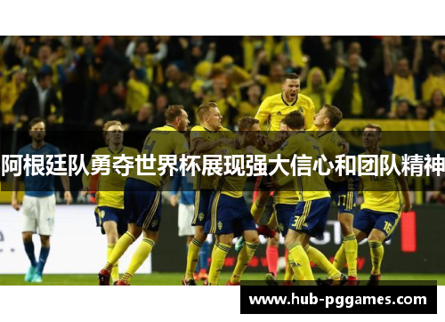 阿根廷队勇夺世界杯展现强大信心和团队精神