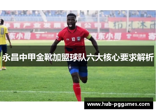 永昌中甲金靴加盟球队六大核心要求解析 永昌中甲金靴加盟球队六大核心要求解析